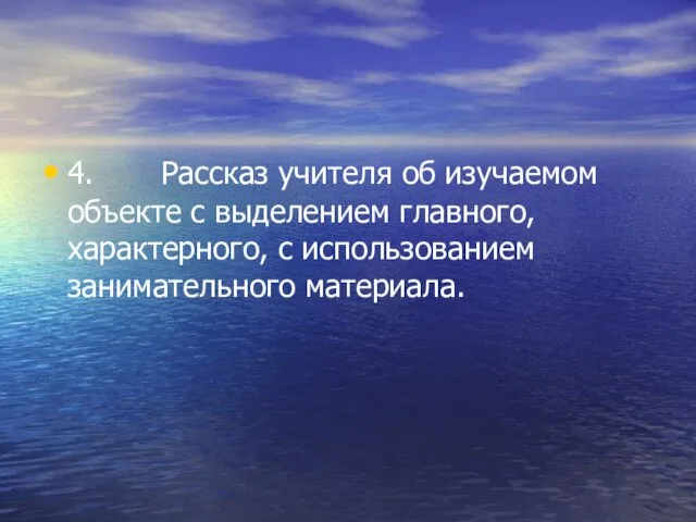 4. Рассказ учителя об изучаемом объекте с выделением главного, характерного, с использованием занимательного материала.