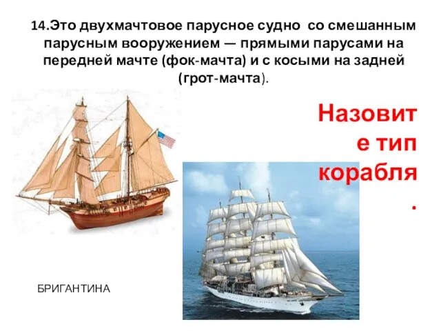 14.Это двухмачтовое парусное судно со смешанным парусным вооружением — прямыми парусами на