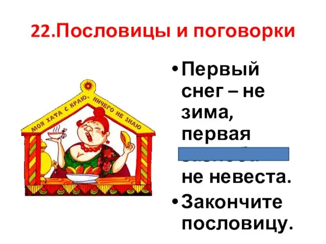 22.Пословицы и поговорки Первый снег – не зима, первая зазноба – не невеста. Закончите пословицу.