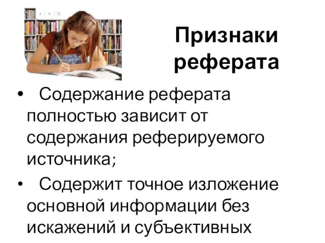 Признаки реферата Содержание реферата полностью зависит от содержания реферируемого источника; Содержит точное