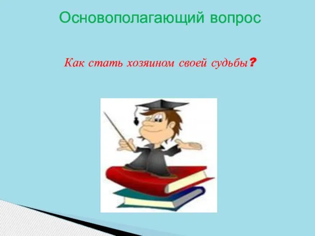 Основополагающий вопрос Как стать хозяином своей судьбы?