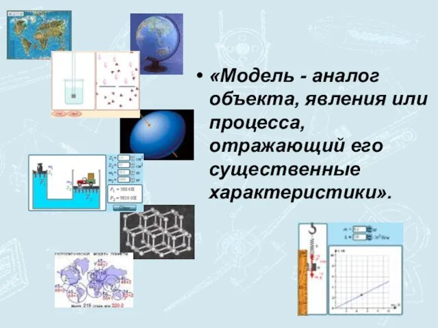 «Модель - аналог объекта, явления или процесса, отражающий его существенные характеристики».