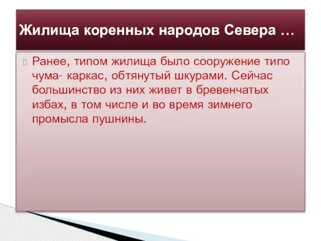 Ранее, типом жилища было сооружение типо чума- каркас, обтянутый шкурами. Сейчас большинство