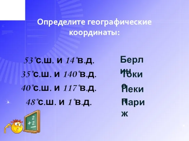 Определите географические координаты: 53˚с.ш. и 14˚в.д. 35˚с.ш. и 140˚в.д. 40˚с.ш. и 117˚в.д.