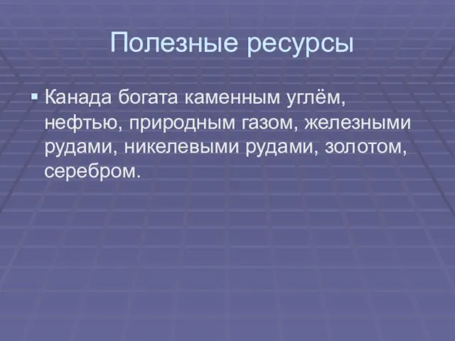 Полезные ресурсы Канада богата каменным углём, нефтью, природным газом, железными рудами, никелевыми рудами, золотом, серебром.