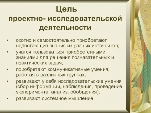 Цель проектно- исследовательской деятельности охотно и самостоятельно приобретают недостающие знания из разных