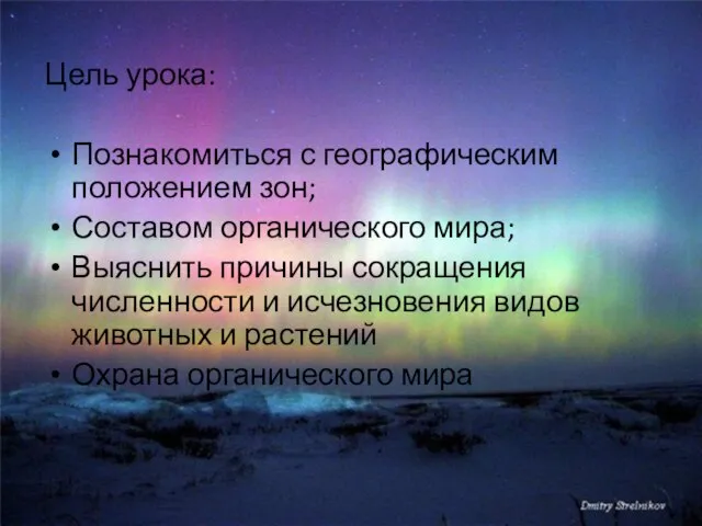 Цель урока: Познакомиться с географическим положением зон; Составом органического мира; Выяснить причины