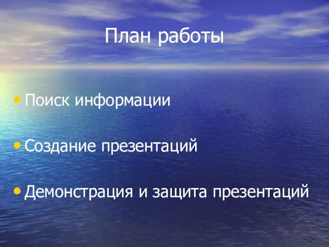 План работы Поиск информации Создание презентаций Демонстрация и защита презентаций