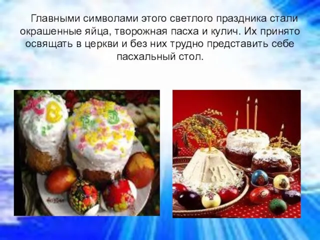 Главными символами этого светлого праздника стали окрашенные яйца, творожная пасха и кулич.