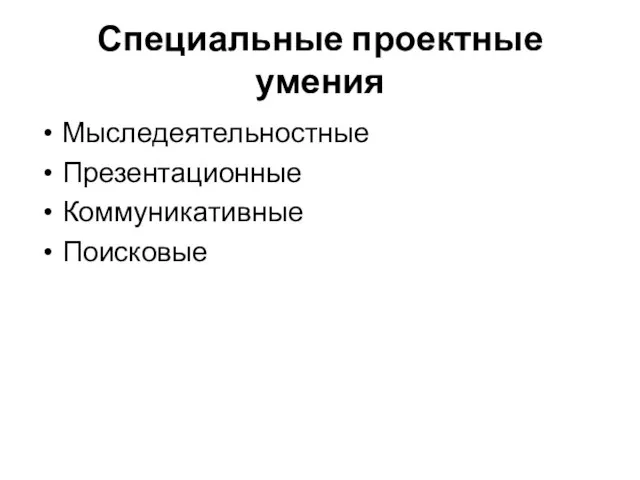 Специальные проектные умения Мыследеятельностные Презентационные Коммуникативные Поисковые