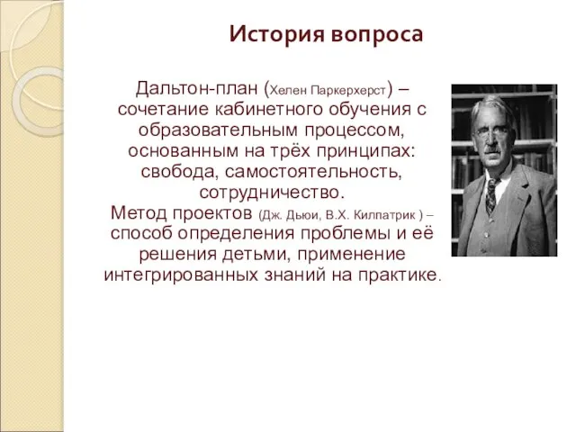 История вопроса Дальтон-план (Хелен Паркерхерст) – сочетание кабинетного обучения с образовательным процессом,