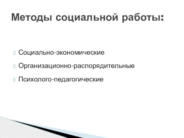 Социально-экономические Организационно-распорядительные Психолого-педагогические Методы социальной работы: