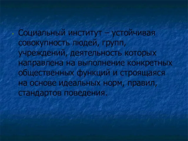 Социальный институт – устойчивая совокупность людей, групп, учреждений, деятельность которых направлена на