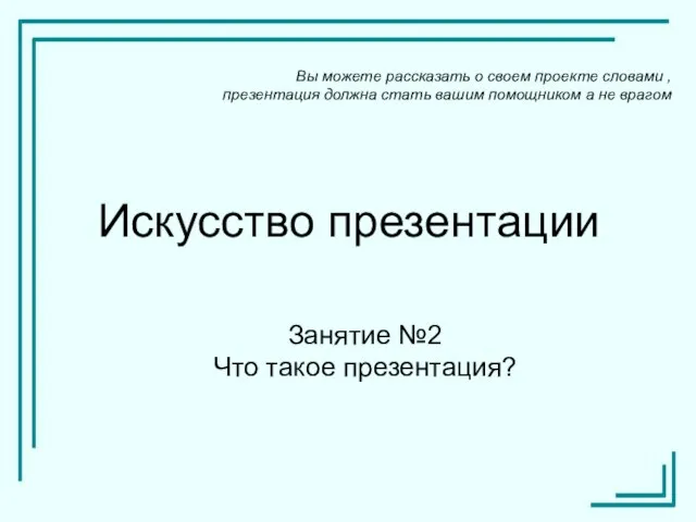 Искусство презентации Занятие №2 Что такое презентация? Вы можете рассказать о своем