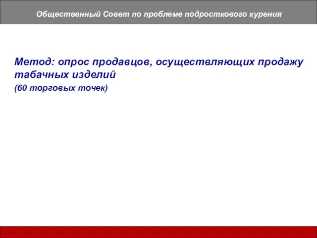 Общественный Совет по проблеме подросткового курения Метод: опрос продавцов, осуществляющих продажу табачных изделий (60 торговых точек)