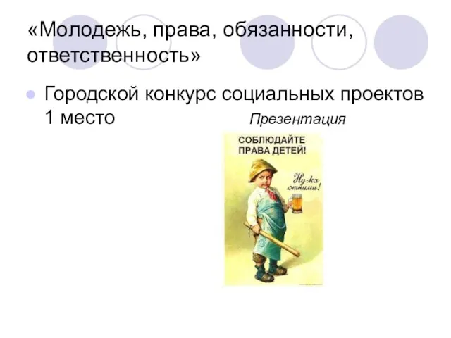 «Молодежь, права, обязанности, ответственность» Городской конкурс социальных проектов 1 место Презентация