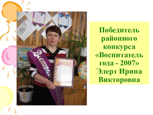 Победитель районного конкурса «Воспитатель года - 2007» Элерт Ирина Викторовна