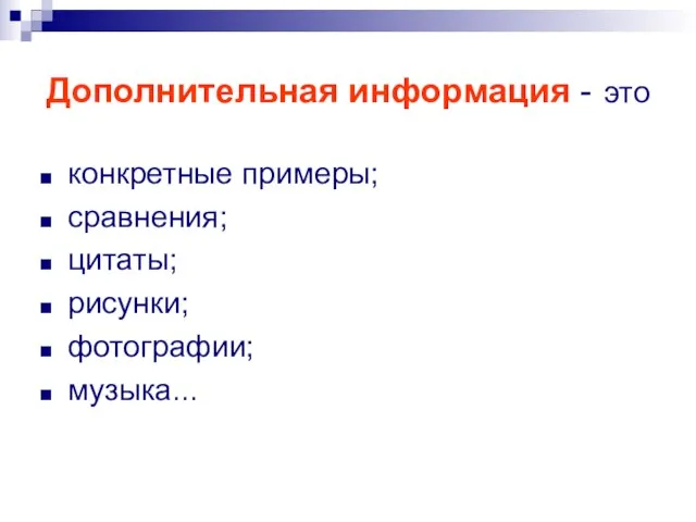 Дополнительная информация - это конкретные примеры; сравнения; цитаты; рисунки; фотографии; музыка...