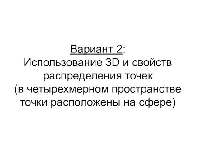 Вариант 2: Использование 3D и свойств распределения точек (в четырехмерном пространстве точки расположены на сфере)