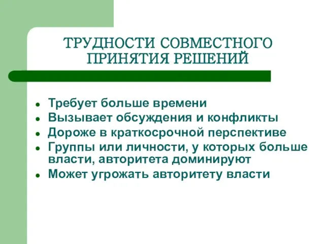 ТРУДНОСТИ СОВМЕСТНОГО ПРИНЯТИЯ РЕШЕНИЙ Требует больше времени Вызывает обсуждения и конфликты Дороже