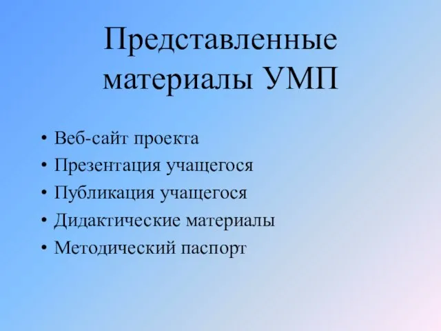 Представленные материалы УМП Веб-сайт проекта Презентация учащегося Публикация учащегося Дидактические материалы Методический паспорт