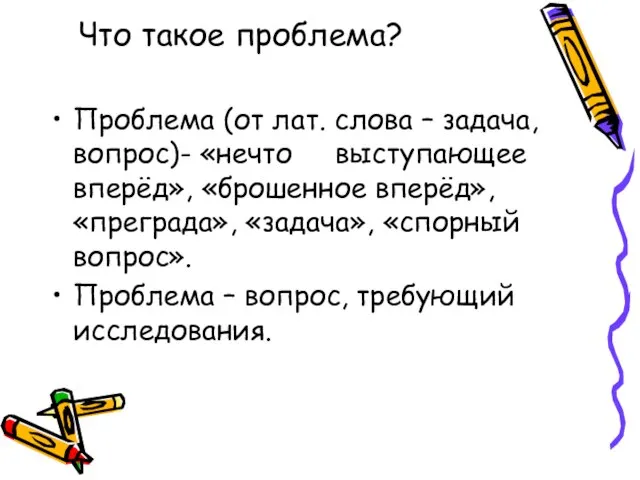 Что такое проблема? Проблема (от лат. слова – задача, вопрос)- «нечто выступающее