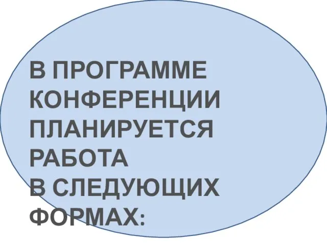 В ПРОГРАММЕ КОНФЕРЕНЦИИ ПЛАНИРУЕТСЯ РАБОТА В СЛЕДУЮЩИХ ФОРМАХ: