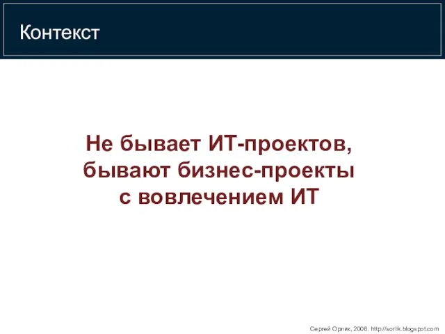 Контекст Не бывает ИТ-проектов, бывают бизнес-проекты с вовлечением ИТ