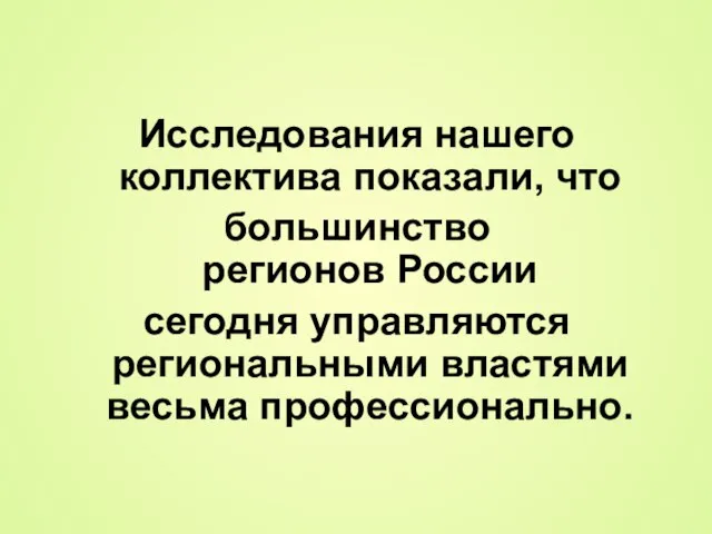 Исследования нашего коллектива показали, что большинство регионов России сегодня управляются региональными властями весьма профессионально.