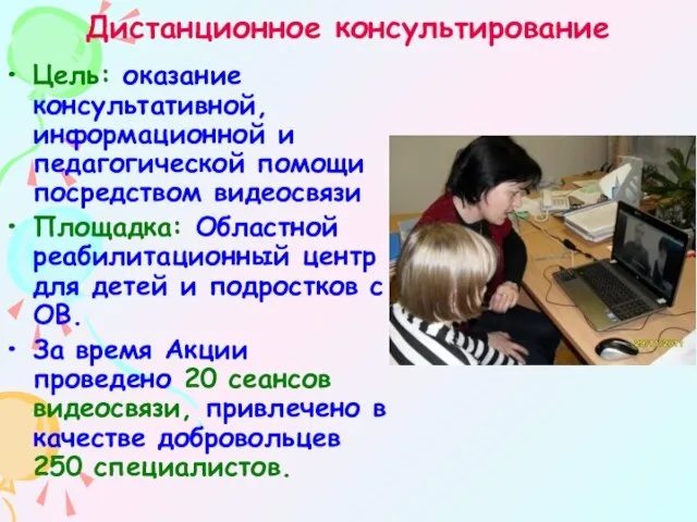 Дистанционное консультирование Цель: оказание консультативной, информационной и педагогической помощи посредством видеосвязи Площадка: