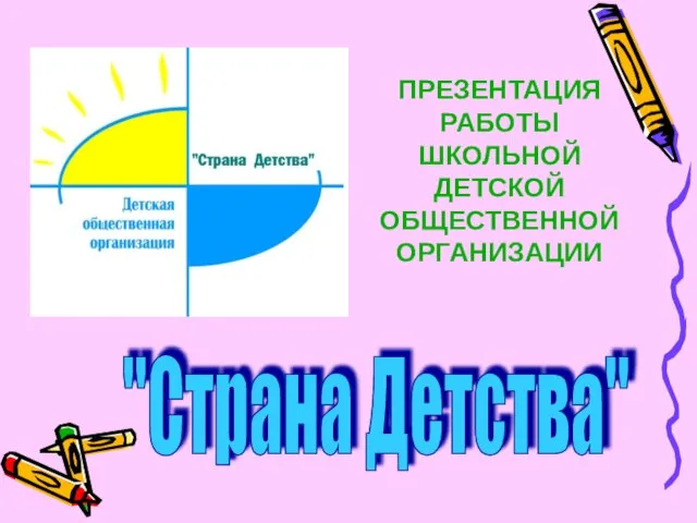 ПРЕЗЕНТАЦИЯ РАБОТЫ ШКОЛЬНОЙ ДЕТСКОЙ ОБЩЕСТВЕННОЙ ОРГАНИЗАЦИИ "Страна Детства"