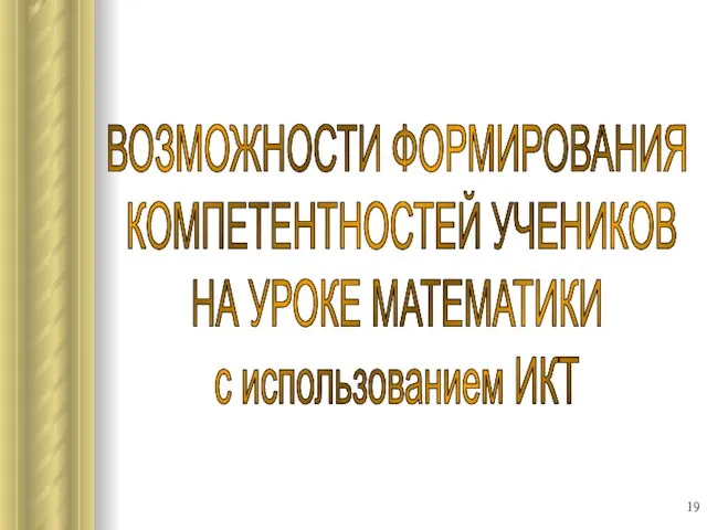 ВОЗМОЖНОСТИ ФОРМИРОВАНИЯ КОМПЕТЕНТНОСТЕЙ УЧЕНИКОВ НА УРОКЕ МАТЕМАТИКИ с использованием ИКТ