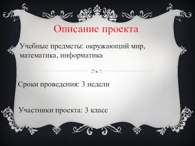 Описание проекта Сроки проведения: 3 недели Участники проекта: 3 класс Учебные предметы: окружающий мир, математика, информатика