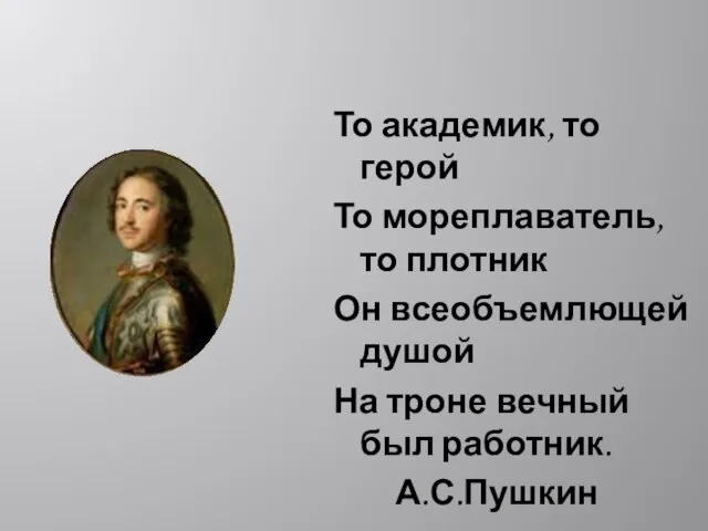 То академик, то герой То мореплаватель, то плотник Он всеобъемлющей душой На