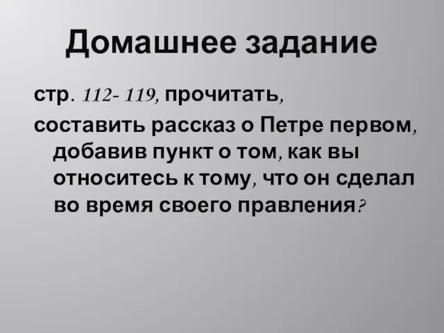 Домашнее задание стр. 112- 119, прочитать, составить рассказ о Петре первом, добавив