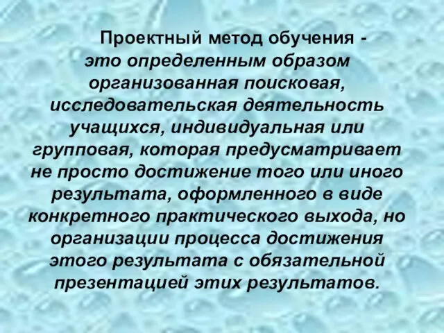 Проектный метод обучения - это определенным образом организованная поисковая, исследовательская деятельность учащихся,