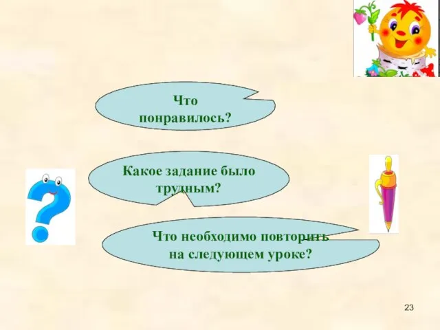 Что понравилось? Какое задание было трудным? Что необходимо повторить на следующем уроке?