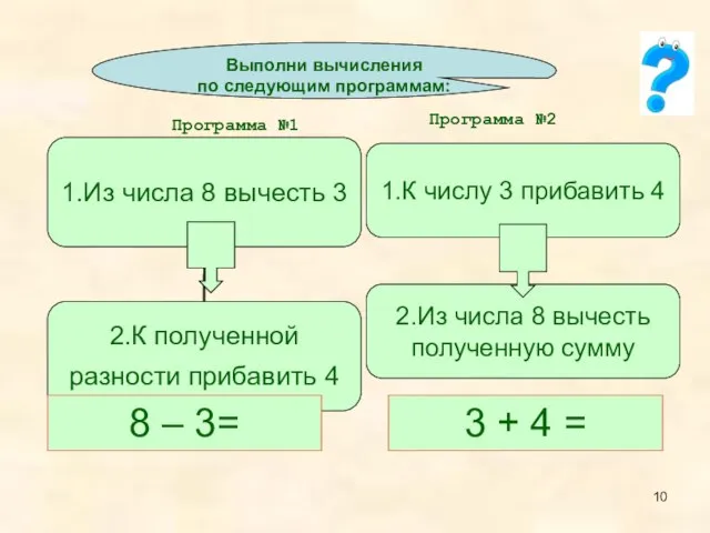 8 – 3= 3 + 4 = Программа №1 Программа №2 Выполни вычисления по следующим программам: