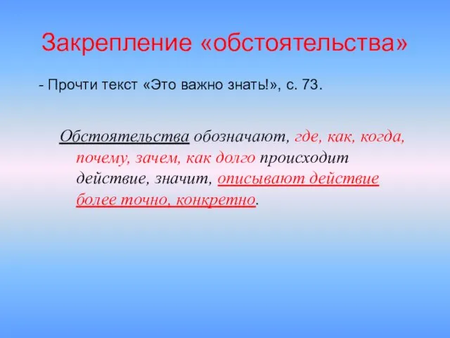 Обстоятельства обозначают, где, как, когда, почему, зачем, как долго происходит действие, значит,