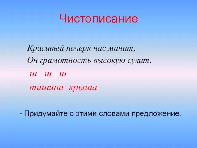 Красивый почерк нас манит, Он грамотность высокую сулит. ш ш ш тишина