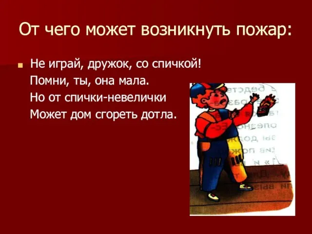 От чего может возникнуть пожар: Не играй, дружок, со спичкой! Помни, ты,