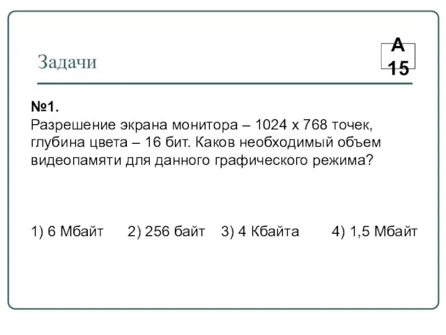 Задачи А15 №1. Разрешение экрана монитора – 1024 х 768 точек, глубина