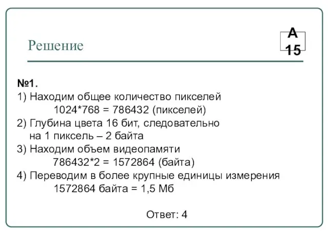 Решение А15 №1. 1) Находим общее количество пикселей 1024*768 = 786432 (пикселей)