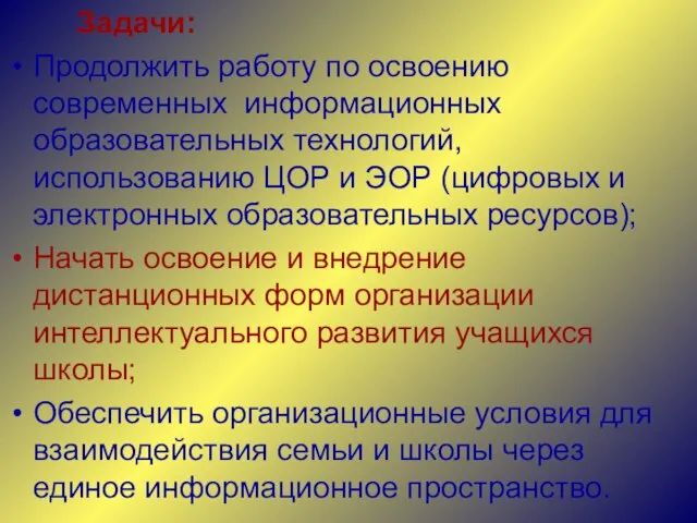 Задачи: Продолжить работу по освоению современных информационных образовательных технологий, использованию ЦОР и