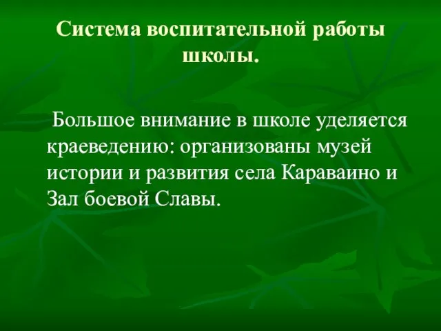 Система воспитательной работы школы. Большое внимание в школе уделяется краеведению: организованы музей