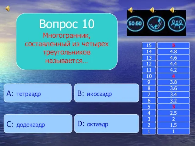 Вопрос 10 Многогранник, составленный из четырех треугольников называется… B: икосаэдр A: тетраэдр