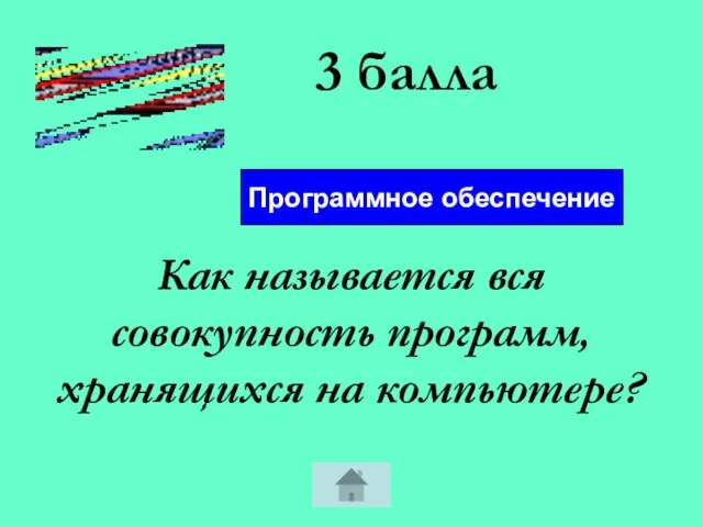 3 балла Как называется вся совокупность программ, хранящихся на компьютере? Программное обеспечение