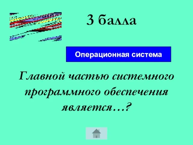 3 балла Главной частью системного программного обеспечения является…? Операционная система