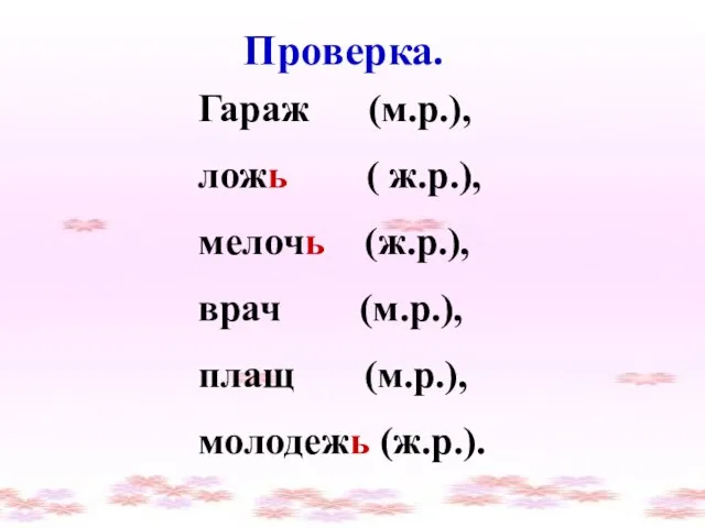 Проверка. Проверка. Гараж (м.р.), ложь ( ж.р.), мелочь (ж.р.), врач (м.р.), плащ (м.р.), молодежь (ж.р.).