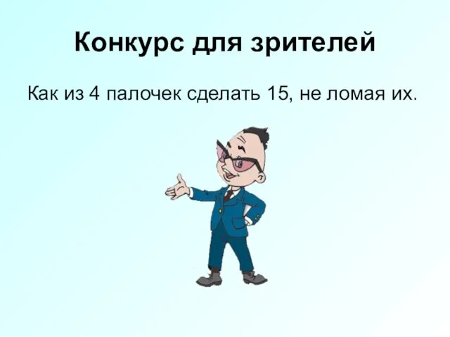 Конкурс для зрителей Как из 4 палочек сделать 15, не ломая их.